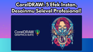 CorelDRAW: 5 Efek Instan Bikin Desainmu Selevel Profesional!